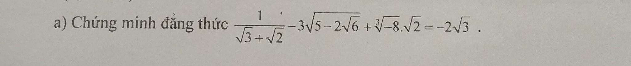 Chứng minh đẳng thức  1/sqrt(3)+sqrt(2) -3sqrt(5-2sqrt 6)+sqrt[3](-8).sqrt(2)=-2sqrt(3).