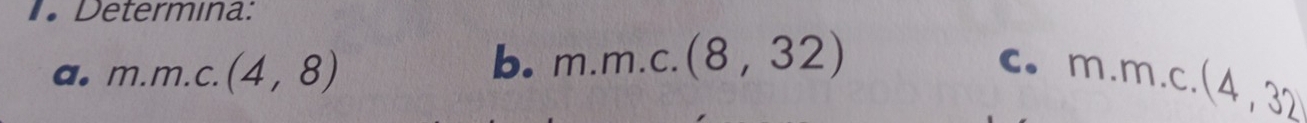 Determına:
a. m.m.c. (4,8)
b. m.m.c.(8,32)
C. m.m.c.(4,32)