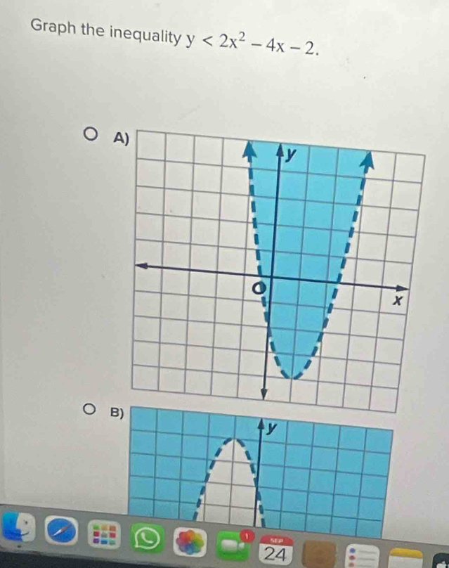 Graph the inequality y<2x^2-4x-2. 
A 
B 
y 
1 SEP
24