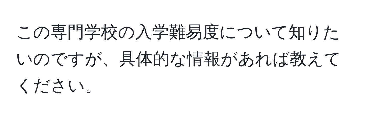 この専門学校の入学難易度について知りたいのですが、具体的な情報があれば教えてください。