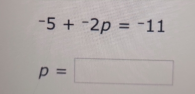 -5+^-2p=^-11
p=□