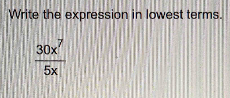 Write the expression in lowest terms.
 30x^7/5x 