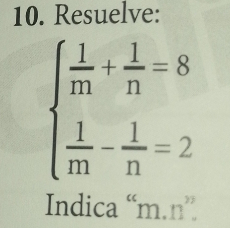 Resuelve:
beginarrayl  1/m + 1/n =8  1/m - 1/n =2endarray.
Indica “ m 2