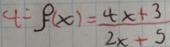 f(x)= (4x+3)/2x+5 