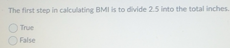 Solved: The first step in calculating BMI is to divide 2.5 into the ...