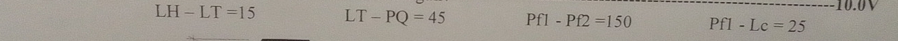 LH-LT=15
LT-PQ=45
Pf1-Pf2=150
Pf1-Lc=25