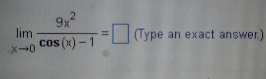 limlimits _xto 0 9x^2/cos (x)-1 =□ (Type an exact answer.)