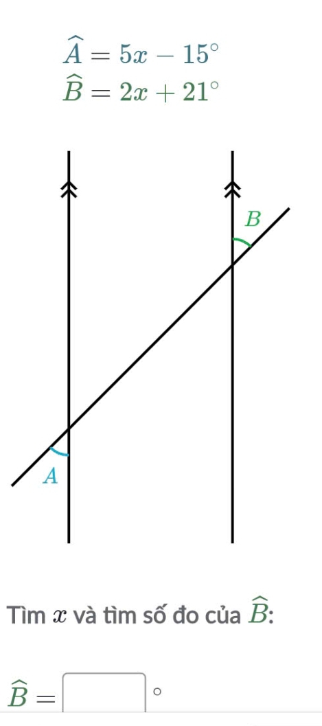 widehat A=5x-15°
widehat B=2x+21°
Tìm x và tìm số đo của hat B :
widehat B=□°