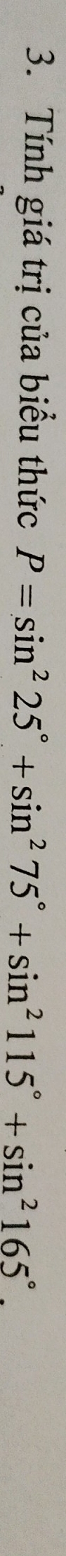 Tính giá trị của biểu thức P=sin^225°+sin^275°+sin^2115°+sin^2165°.