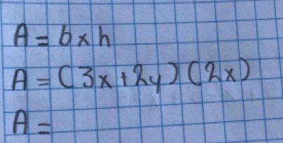 A=b* h
A=(3x+2y)(2x)
A=