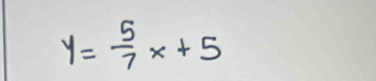 y= 5/7 x+5