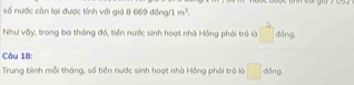 số nước còn lại được tính với giả 8 669 đồng/1 m^3. 
Như vậy, trong ba tháng đó, tiền nước sinh hoạt nhà Hồng phải trà là □^(-b) dōng 
Câu 18: 
Trung bình mỗi tháng, số tiền nước sinh hoạt nhà Hồng phải trả là □ dǒng