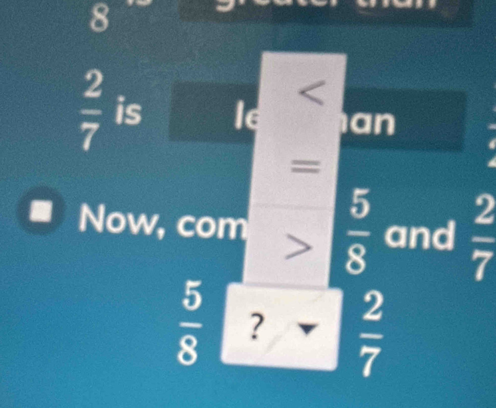 8
 2/7  is le 
a 
an 
= 
Now, com
 5/8  and  2/7 
 2/7 