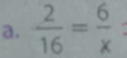  
a.  2/16 =frac 6x^