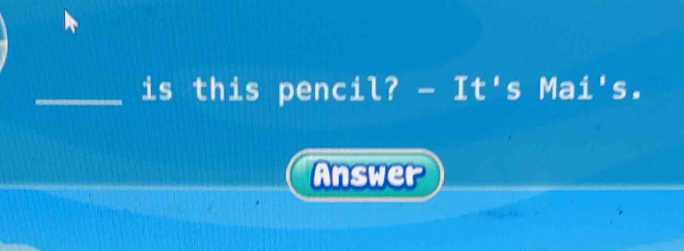 is this pencil? — It's Mai's. 
Answer