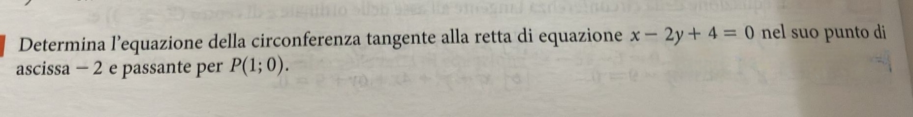 Determina l’equazione della circonferenza tangente alla retta di equazione x-2y+4=0 nel suo punto di 
ascissa - 2 e passante per P(1;0).