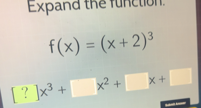 Solved: Expand the function. f(x)=(x+2)^3 [?]x^3+ x^2+ x+ Submit Answer ...