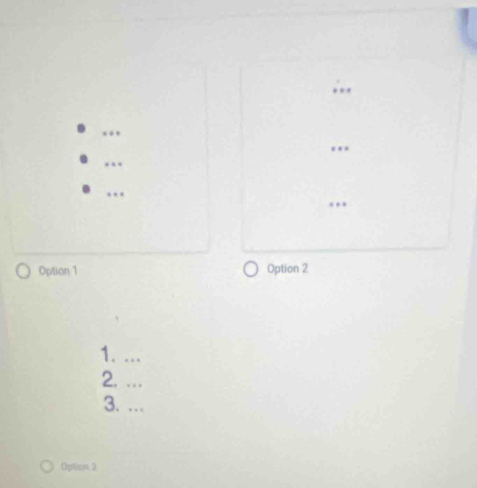 ..
…
…
Option 1 Option 2
1. .
2. ...
3. …
Option 3