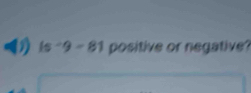 1s-9-81 positive or negative?