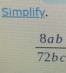 Simplify.
 8ab/72bc 