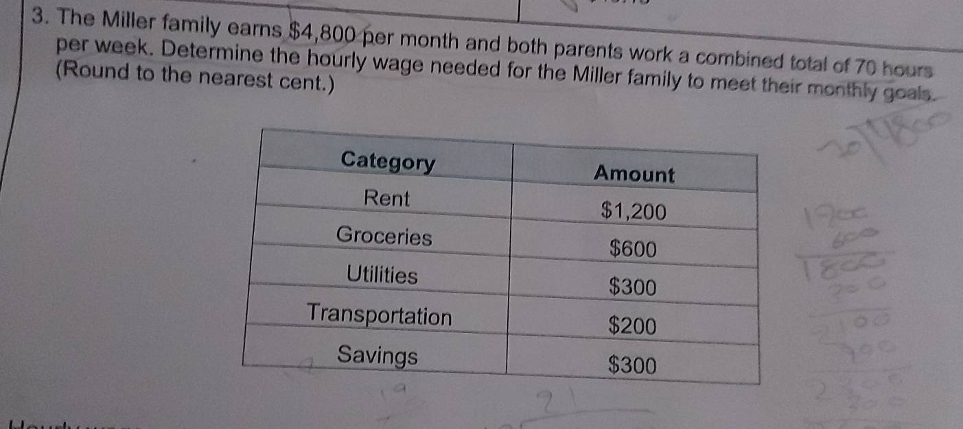 The Miller family earns $4,800 per month and both parents work a combined total of 70 hours
per week. Determine the hourly wage needed for the Miller family to meet their monthly goals. 
(Round to the nearest cent.)