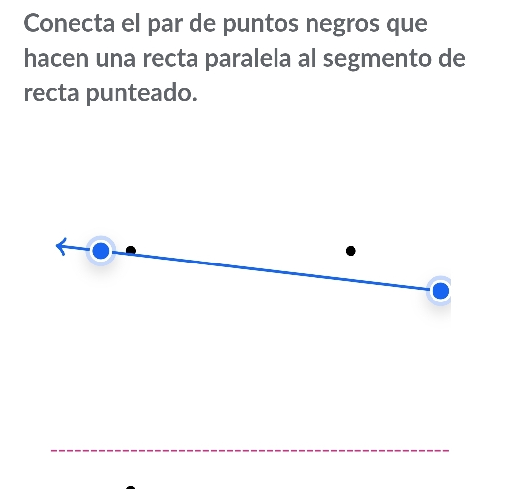 Conecta el par de puntos negros que 
hacen una recta paralela al segmento de 
recta punteado.