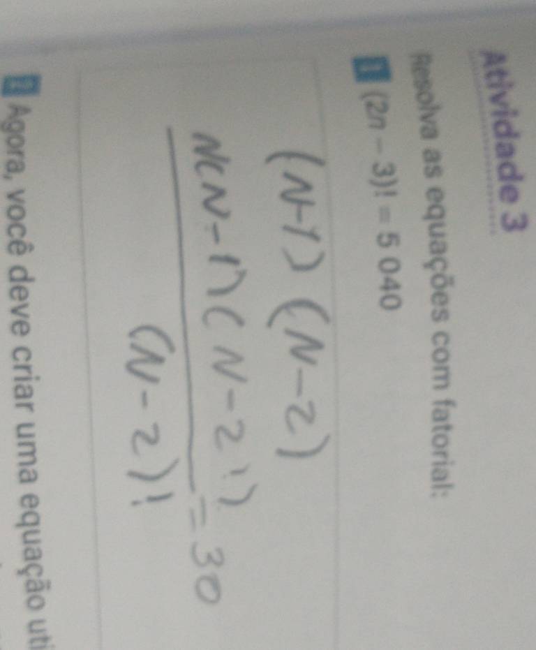 Atividade 3 
Resolva as equações com fatorial: 
C (2n-3)!=5040
Agora, você deve criar uma equação uti