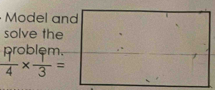 Model and 
solve the 
problem
 1/4 *  1/3 =