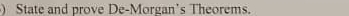 ) State and prove De-Morgan's Theorems.