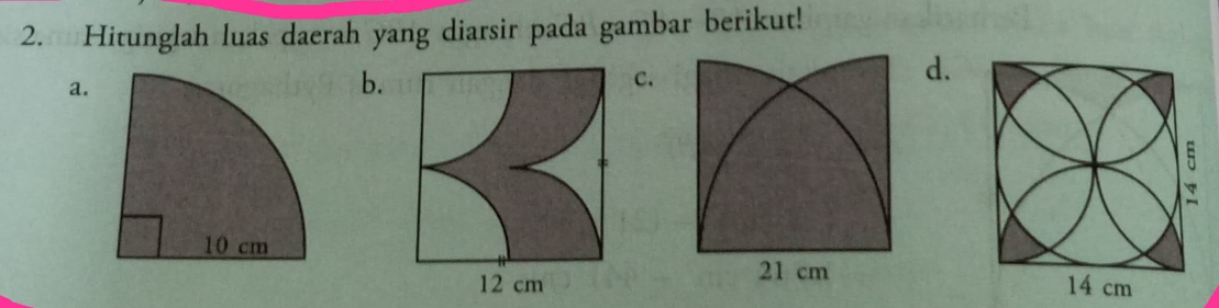 Hitunglah luas daerah yang diarsir pada gambar berikut! 
a. 
b. 
C. 
d.
21 cm