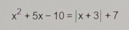 x^2+5x-10=|x+3|+7