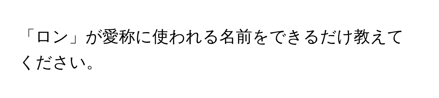 「ロン」が愛称に使われる名前をできるだけ教えてください。