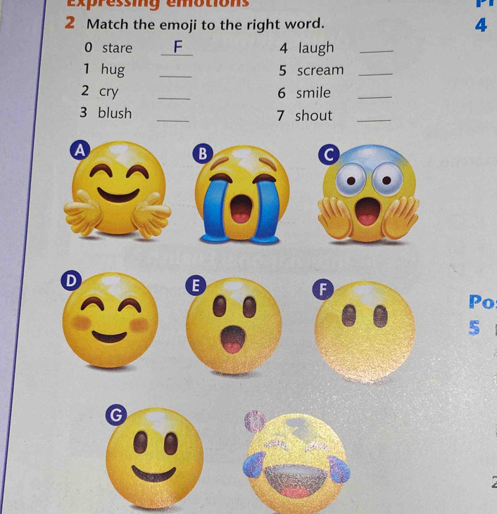 Expressing emotions 
2 Match the emoji to the right word. 4 
0 stare _4 laugh_ 
1 hug _5 scream_ 
2 cry _6 smile_ 
3 blush _7 shout_ 
Po 
5