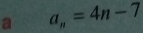 a a_n=4n-7