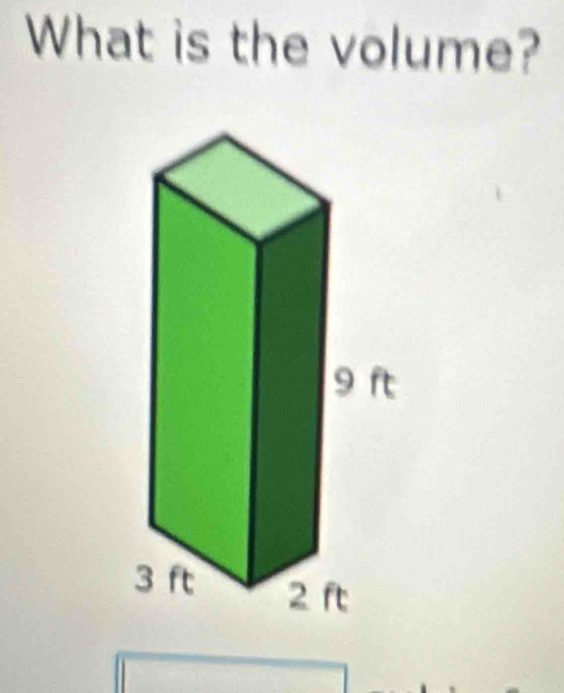 What is the volume?
9 ft
3 ft 2 ft