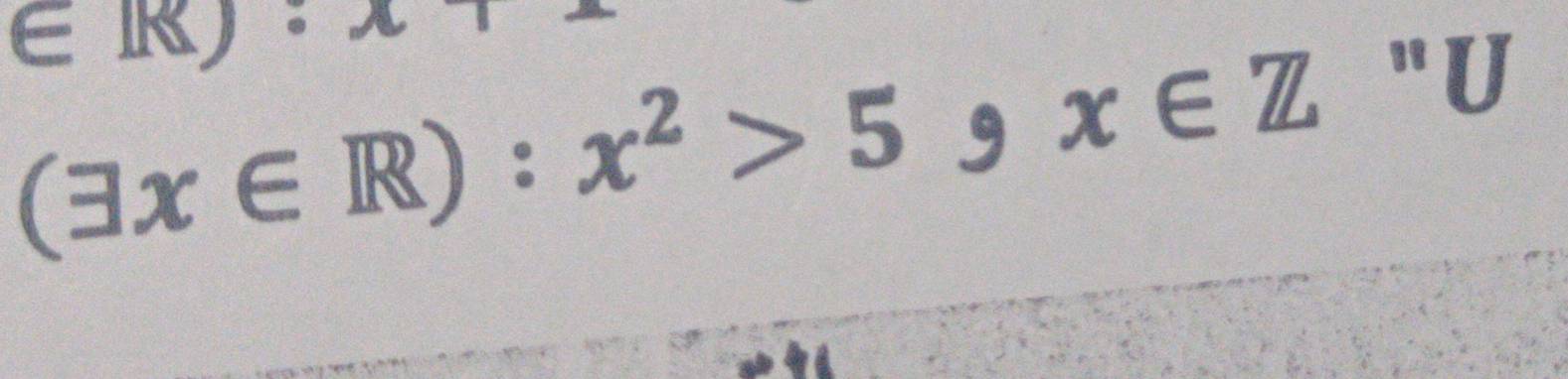 (exists x∈ R):x^2>5 9 x∈ Z "U