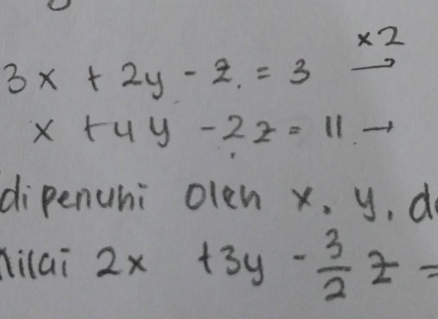 x2
3x+2y-z.=3frac 
x+4y-2z=11
dipenuhi olch x. y, d 
lilai 2x+3y- 3/2 z=