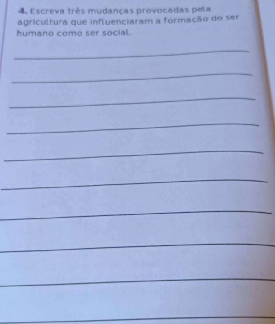 Escreva três mudanças provocadas pela 
agricultura que influenciaram a formação do ser 
humano como ser social. 
_ 
_ 
_ 
_ 
_ 
_ 
_ 
_ 
_ 
_