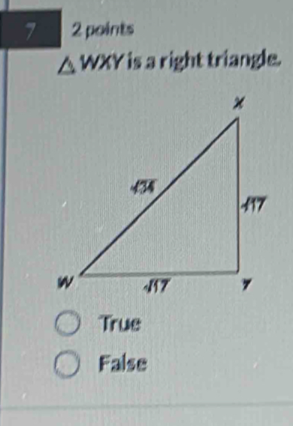 7 2 points
△ WXY is a right triangle.
True
False