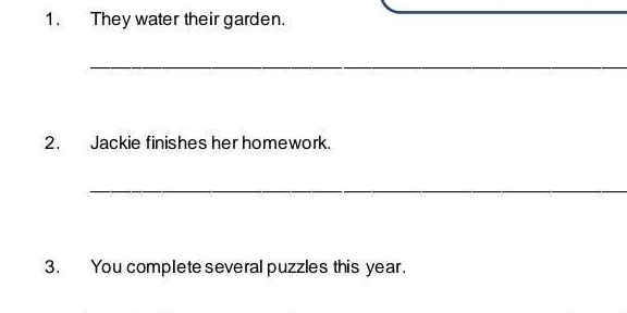 They water their garden. 
_ 
2. Jackie finishes her homework. 
_ 
3. You complete several puzzles this year.