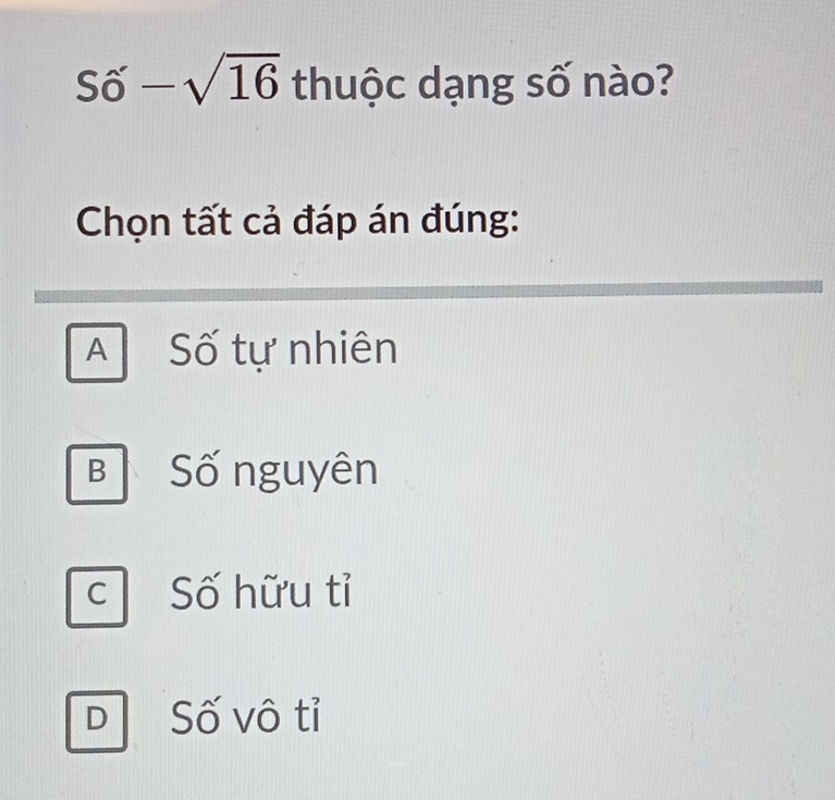 Sdot O-sqrt(16) thuộc dạng số nào?
Chọn tất cả đáp án đúng:
A Số tự nhiên
B Số nguyên
C Số hữu tỉ
D Số vô tỉ