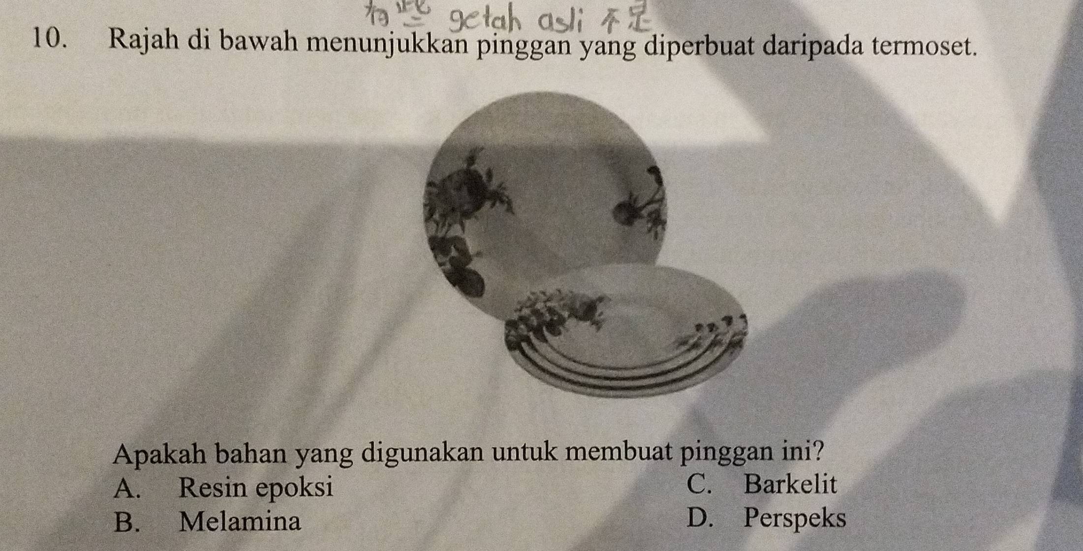 Rajah di bawah menunjukkan pinggan yang diperbuat daripada termoset.
Apakah bahan yang digunakan untuk membuat pinggan ini?
A. Resin epoksi C. Barkelit
B. Melamina D. Perspeks