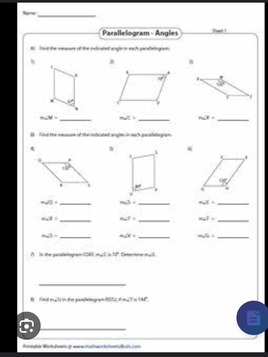 Name_
Parallelogram - Angles
Sast!
() lind the measure of the indicaied angle in mich perallelogram
.
6k°
47°
_ m∠ M=
_ m∠ C=
_ m∠ X=
B. Find the measure of the indicated angles in each pariieogian.
_ m∠ OQ=
_ m∠ 1=
_ m∠ t=
m∠ 1= _
_ m∠ F=
_ m∠ F=
_ m∠ 1=
_ m∠ V=
Rightarrow ∠ O= _
7 In the partalleiogram C04, my E in 10". Detemne m t.
_
# Find m∠ U im the guanslleligram 1t tul, if mucll is 186".
Prinatle Worodeets prananathe kat meo tt tom