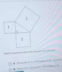 Which statement about the squares must be true?
A. (Perimeter of 1) + (Perimeter of 2) - (Area of
B. (Area of 1) + (Area of 2) - (Penmeter of 3)