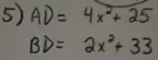 AD=4x^2+25
BD=2x^2+33