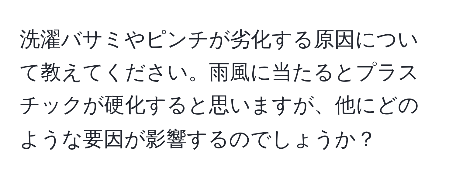 洗濯バサミやピンチが劣化する原因について教えてください。雨風に当たるとプラスチックが硬化すると思いますが、他にどのような要因が影響するのでしょうか？