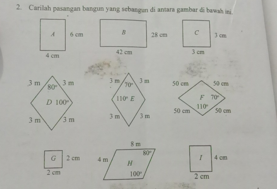 Carilah pasangan bangun yang sebangun di antara gambar di bawah ini.
 
G 2 cm 
I 4 cm
2 cm
2 cm