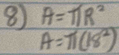 8 A=11R^2
A=π (18^2)