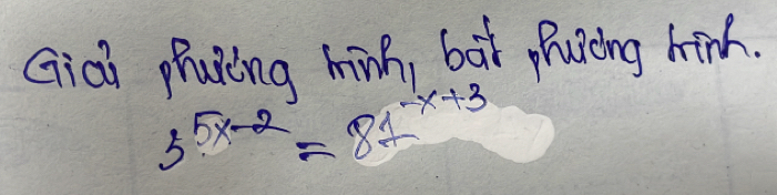 Giai phaning hinh, bat piacing hind.
5^(5x-2)=81^(-x+3)