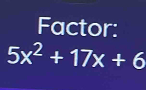 Factor:
5x^2+17x+6